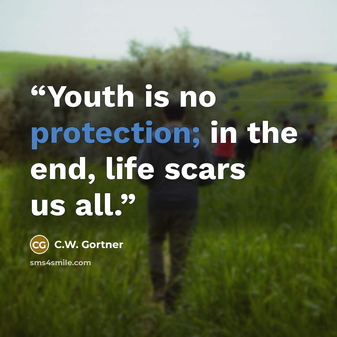 “Youth is no protection; in the end, life scars us all.” quote by C.W. Gortner