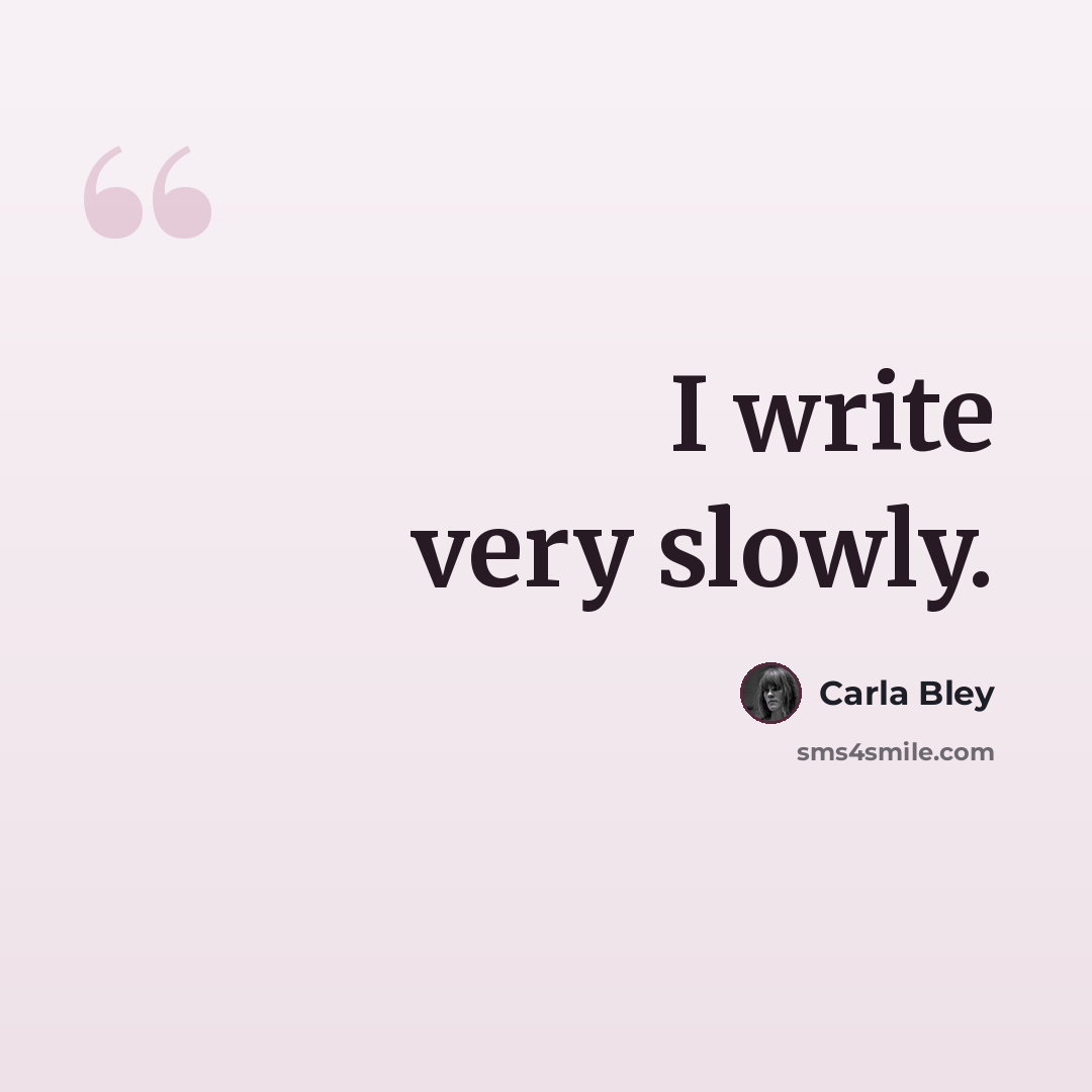 “I write very slowly.” quote by Carla Bley