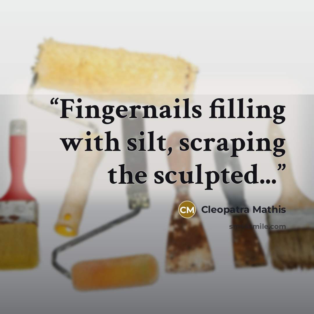 “Fingernails filling with silt, scraping the sculpted...” quote by Cleopatra Mathis