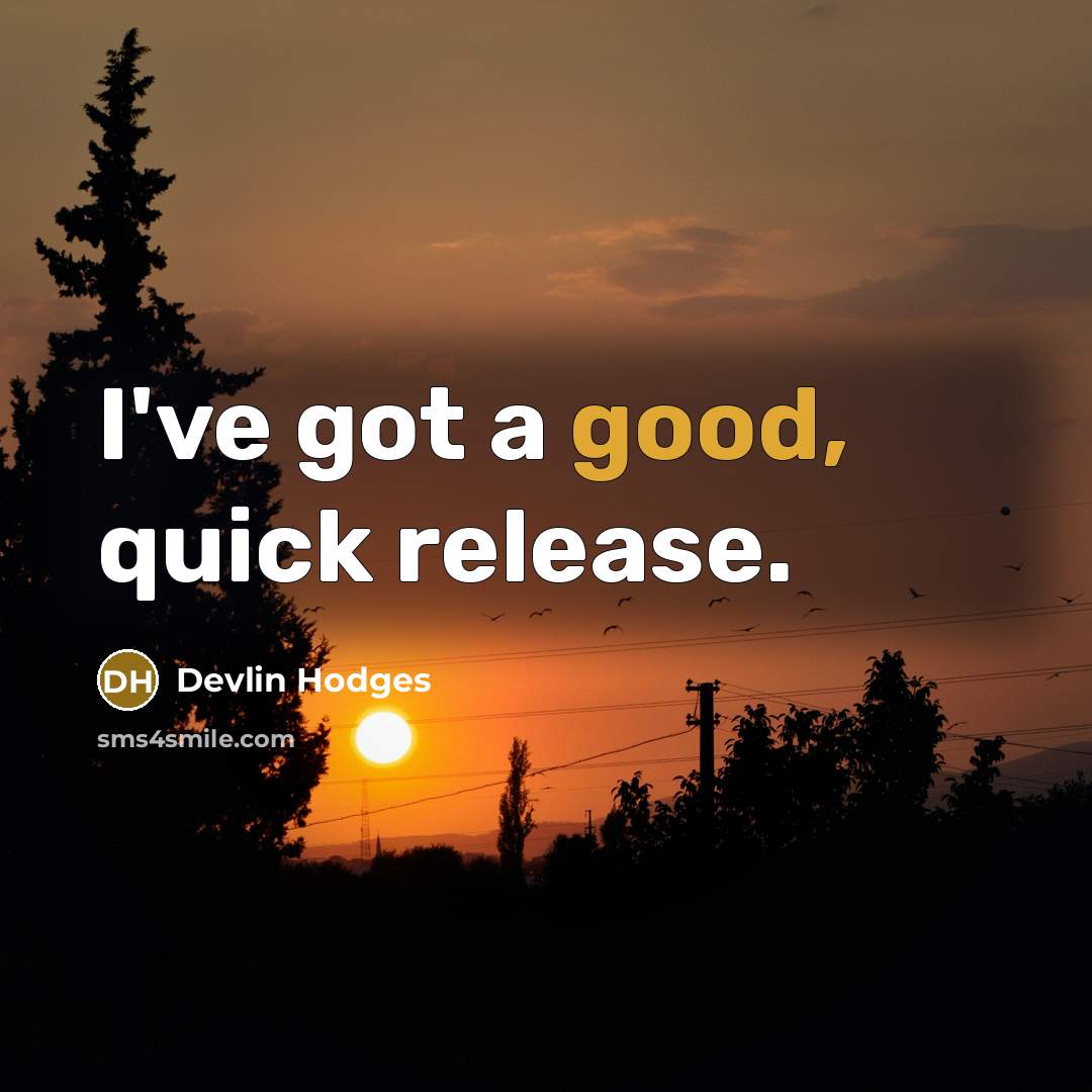 “I've got a good, quick release.” quote by Devlin Hodges