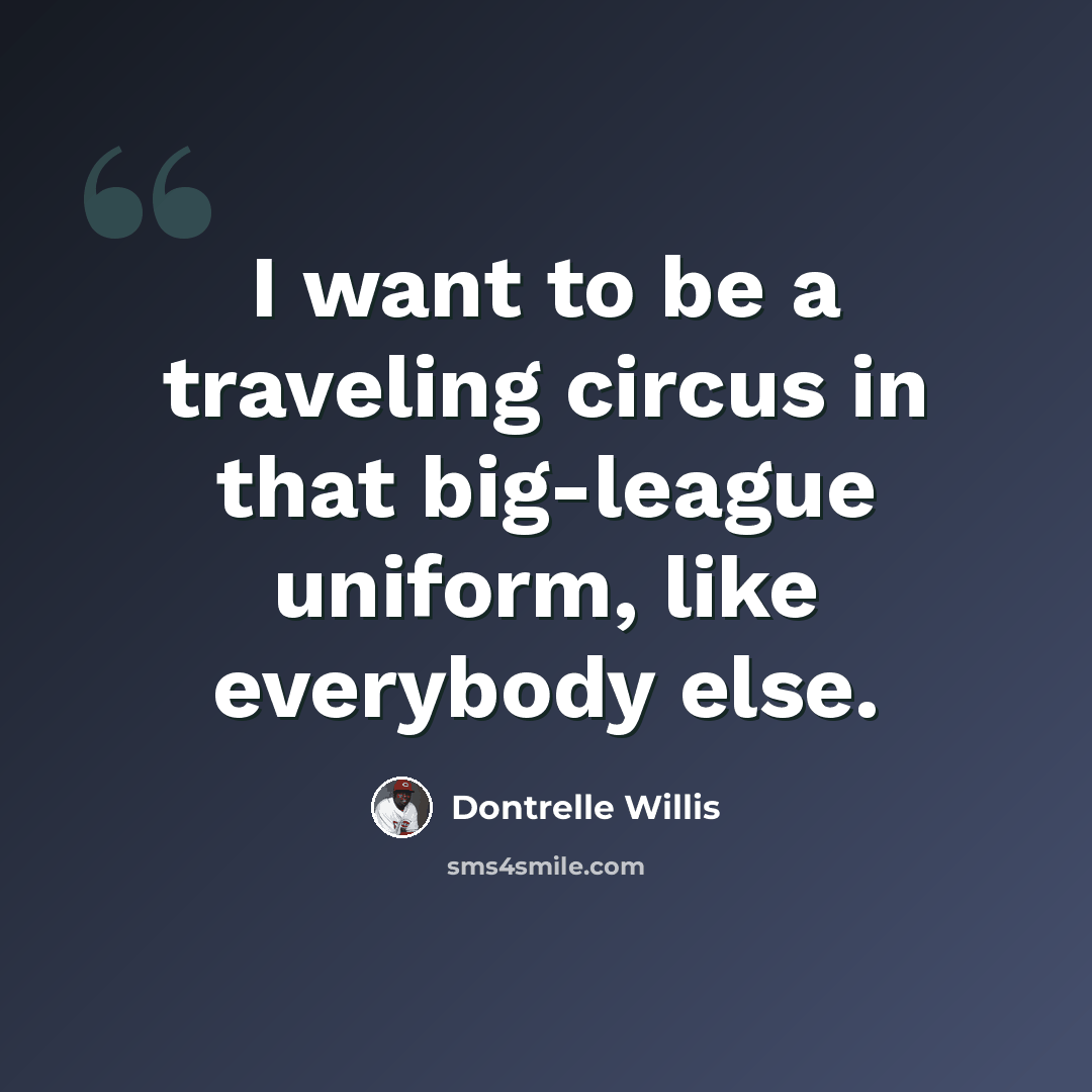“I want to be a traveling circus in that big-league uniform, like everybody else.” quote by Dontrelle Willis