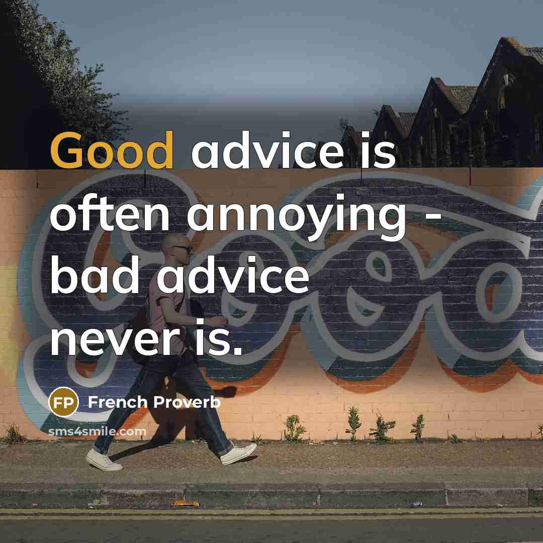“Good advice is often annoying - bad advice never is.” quote by French Proverb