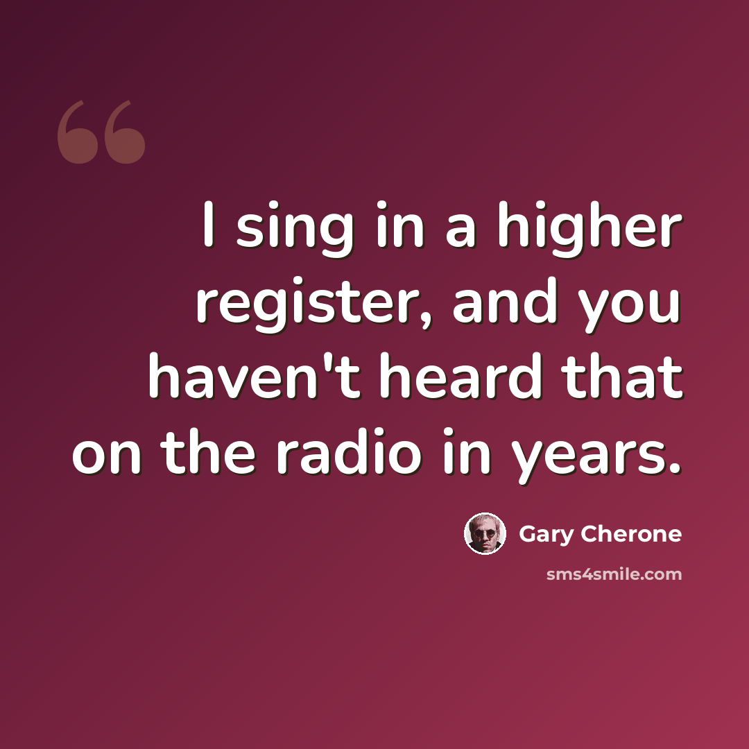 “I sing in a higher register, and you haven't heard that on the radio in years.” quote by Gary Cherone