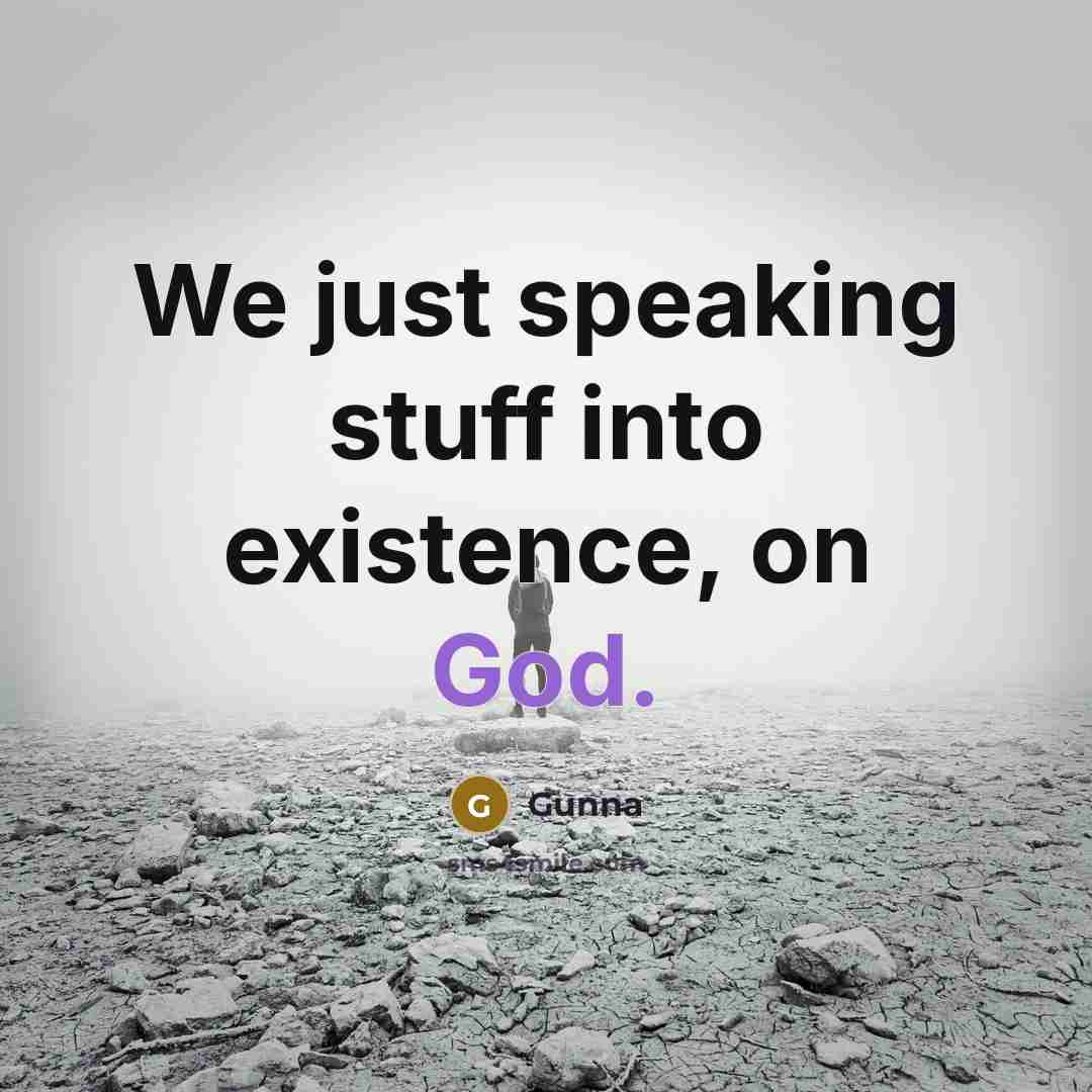 “We just speaking stuff into existence, on God.” quote by Gunna