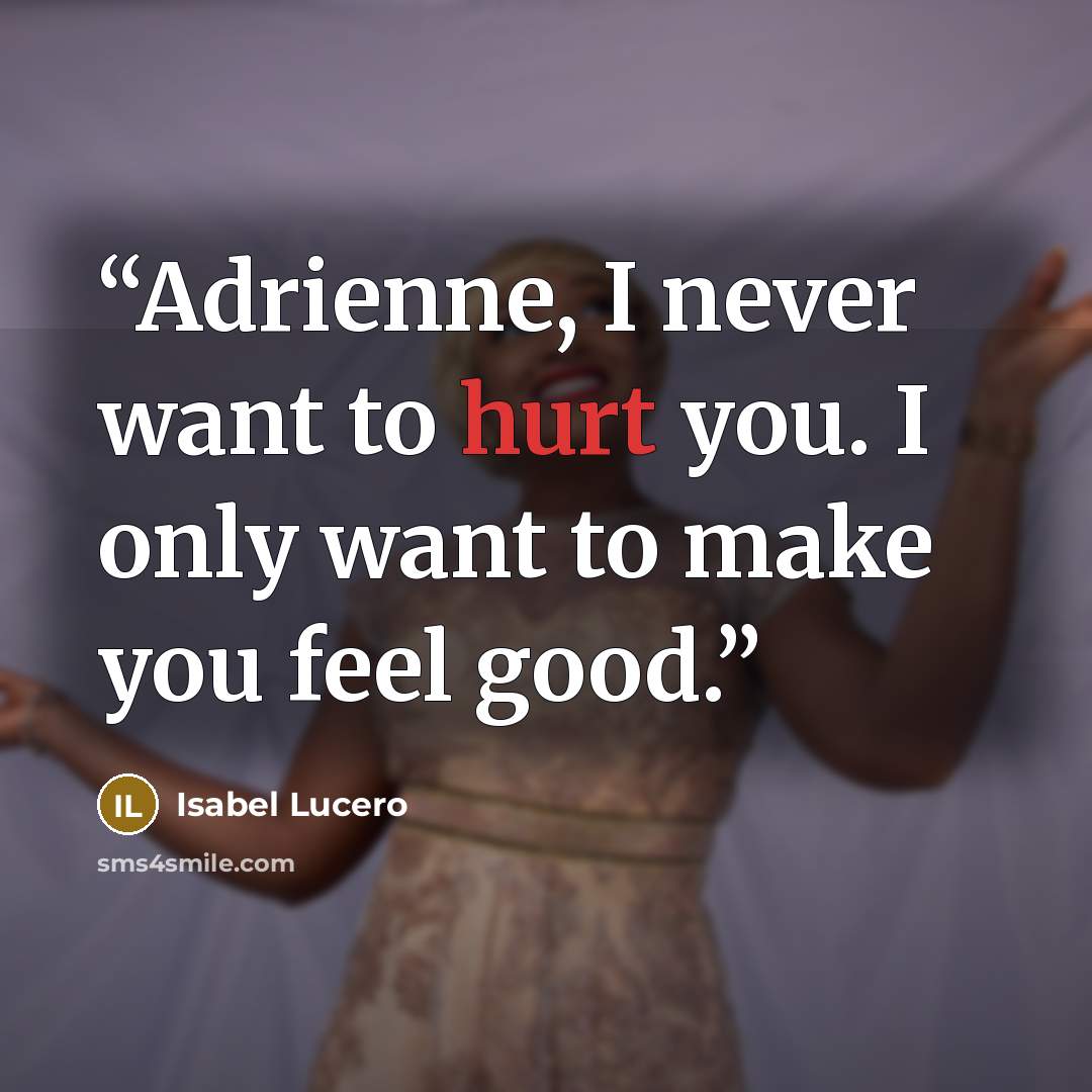 “Adrienne, I never want to hurt you. I only want to make you feel good.” quote by Isabel Lucero