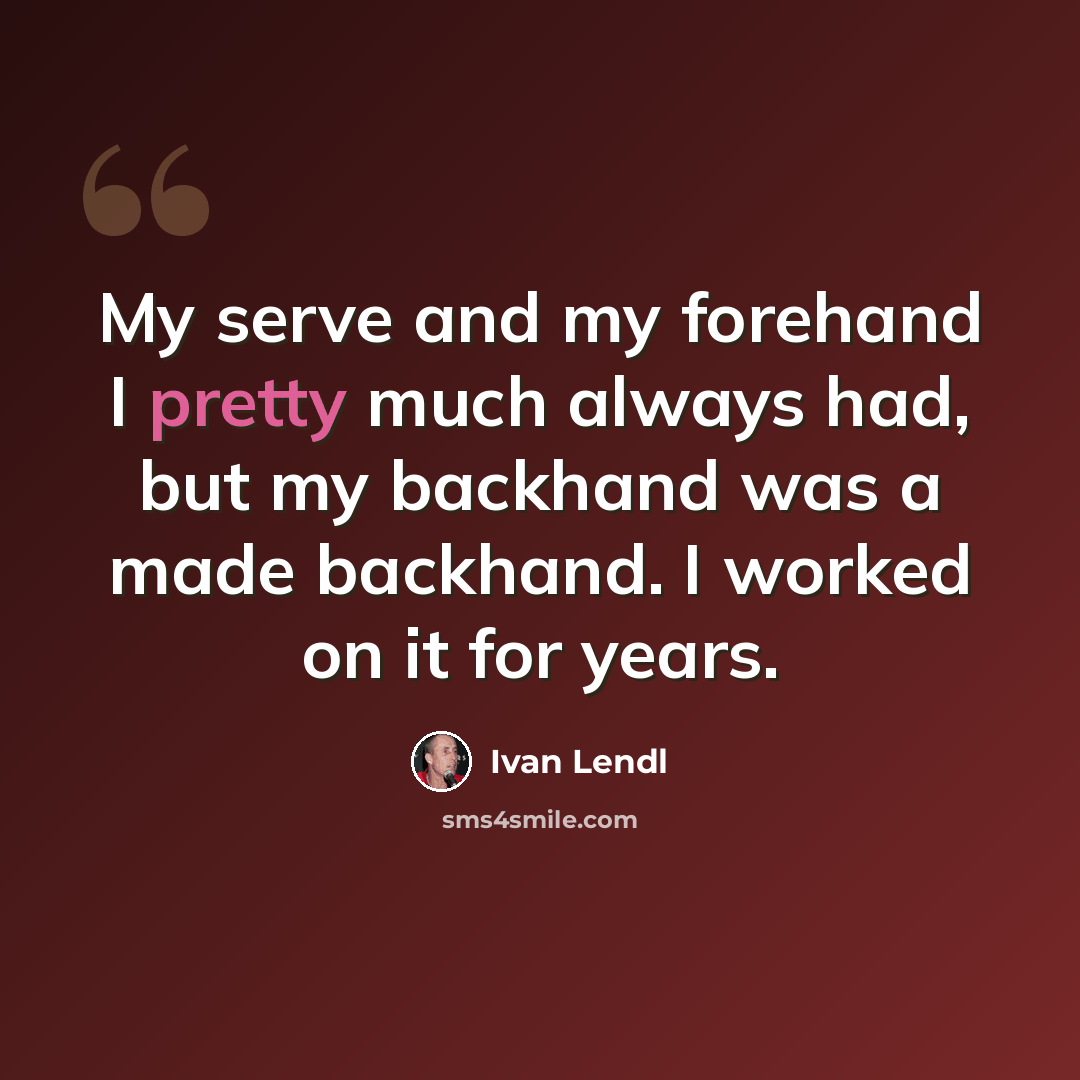 “My serve and my forehand I pretty much always had, but my backhand was a made backhand. I worked on it for years.” quote by Ivan Lendl