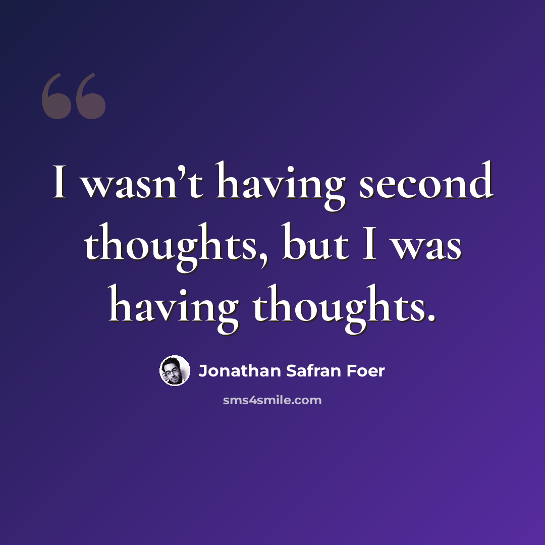 “I wasn’t having second thoughts, but I was having thoughts.” quote by Jonathan Safran Foer