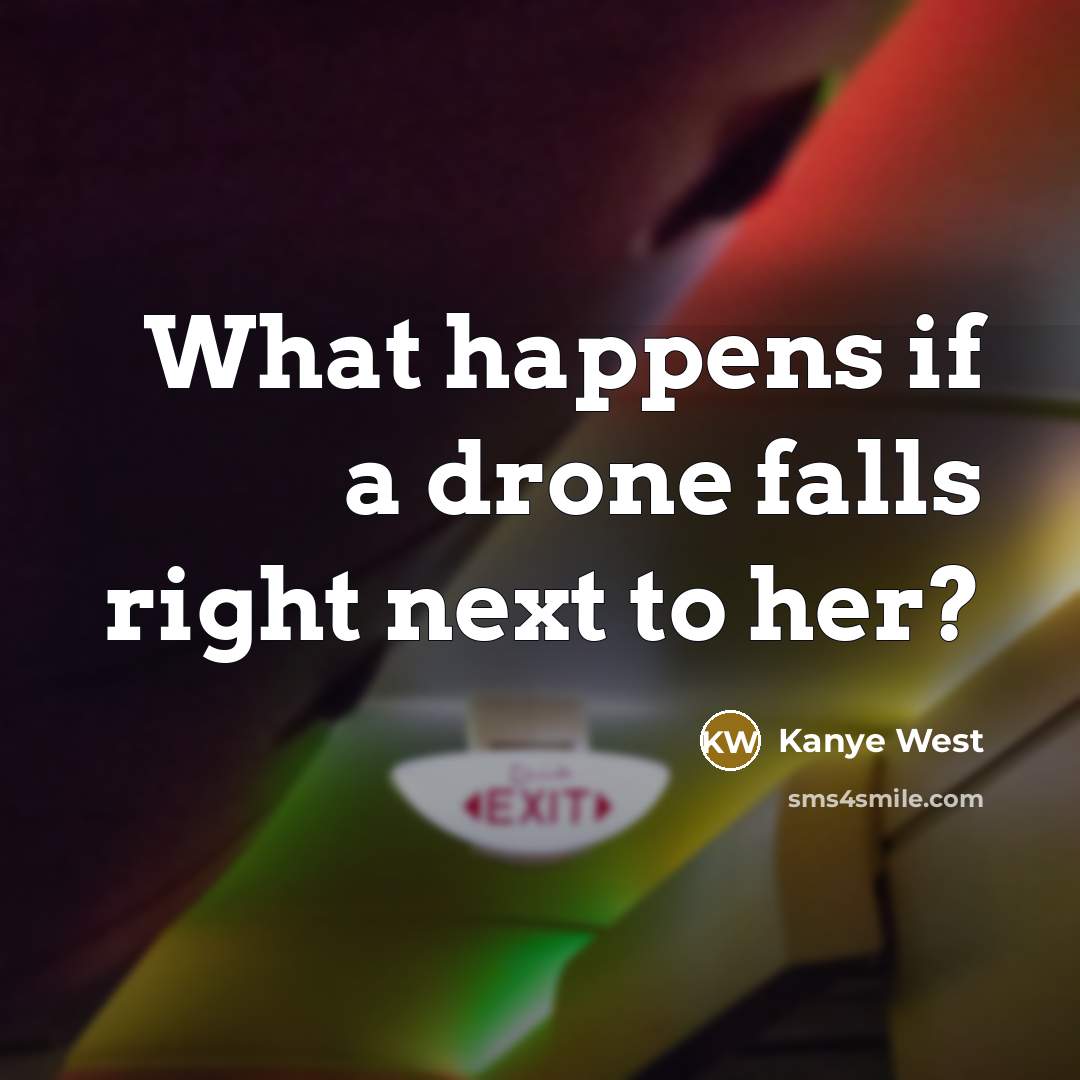 “What happens if a drone falls right next to her?” quote by Kanye West