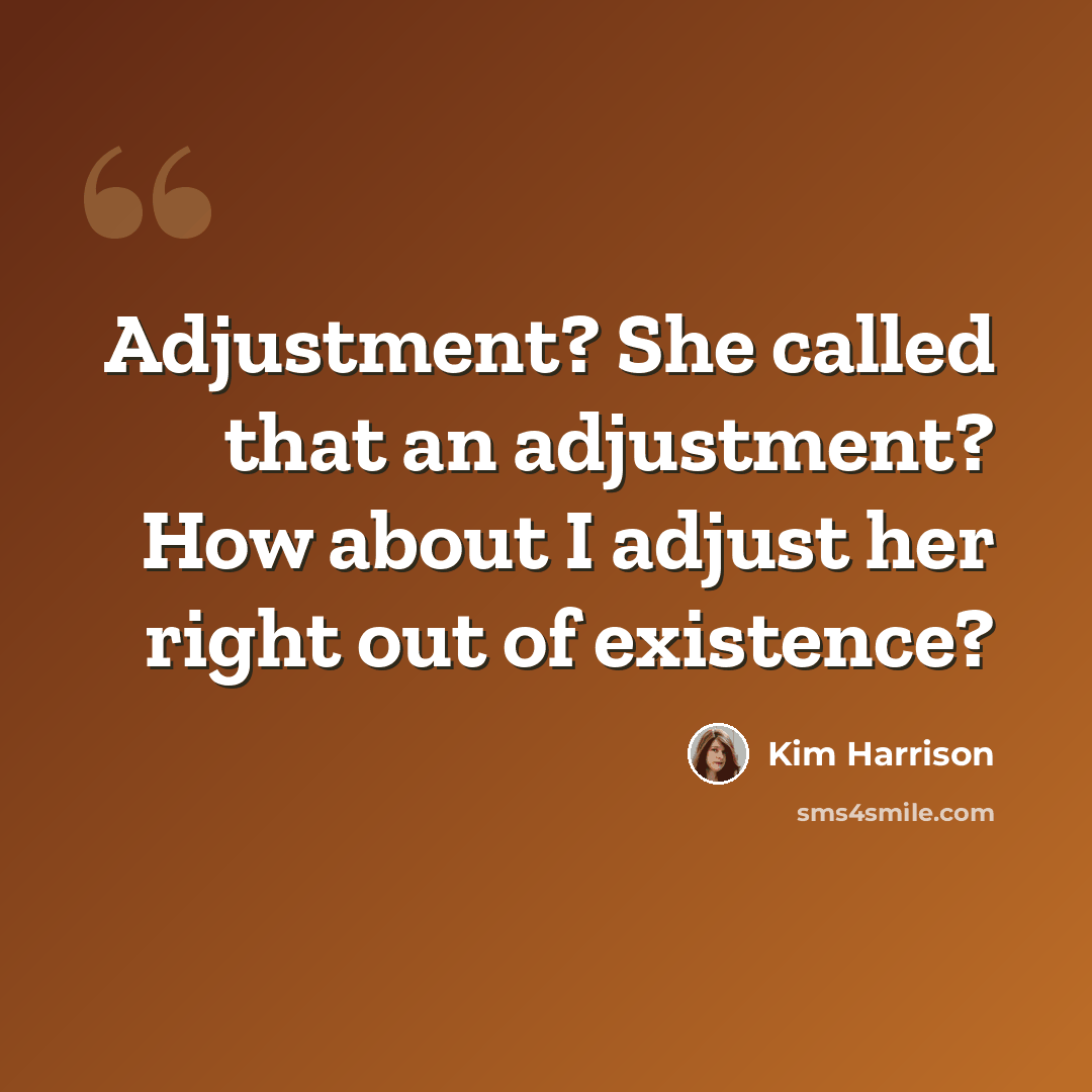 “Adjustment? She called that an adjustment? How about I adjust her right out of existence?” quote by Kim Harrison