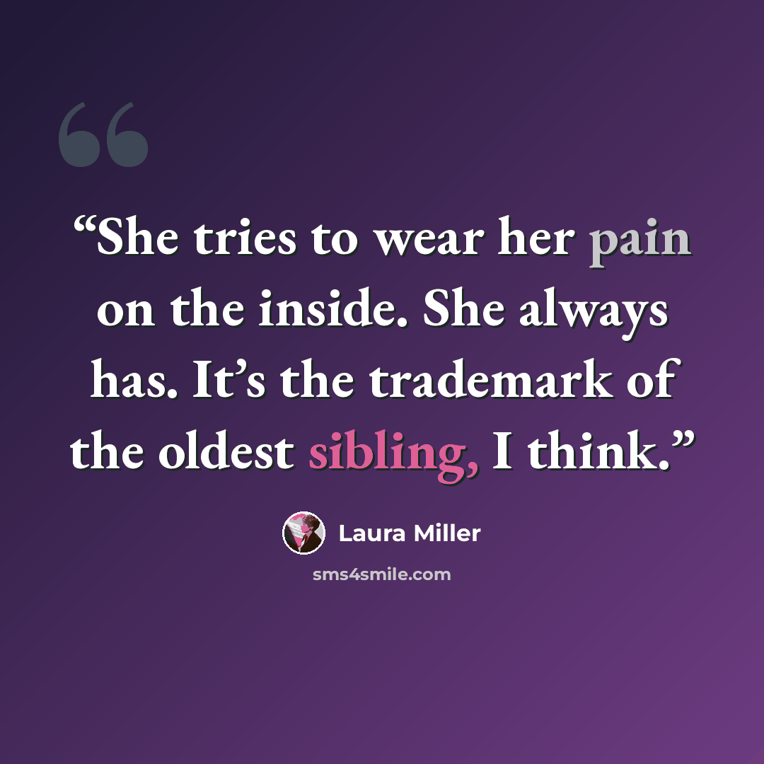 “She tries to wear her pain on the inside. She always has. It’s the trademark of the oldest sibling, I think.” quote by Laura Miller