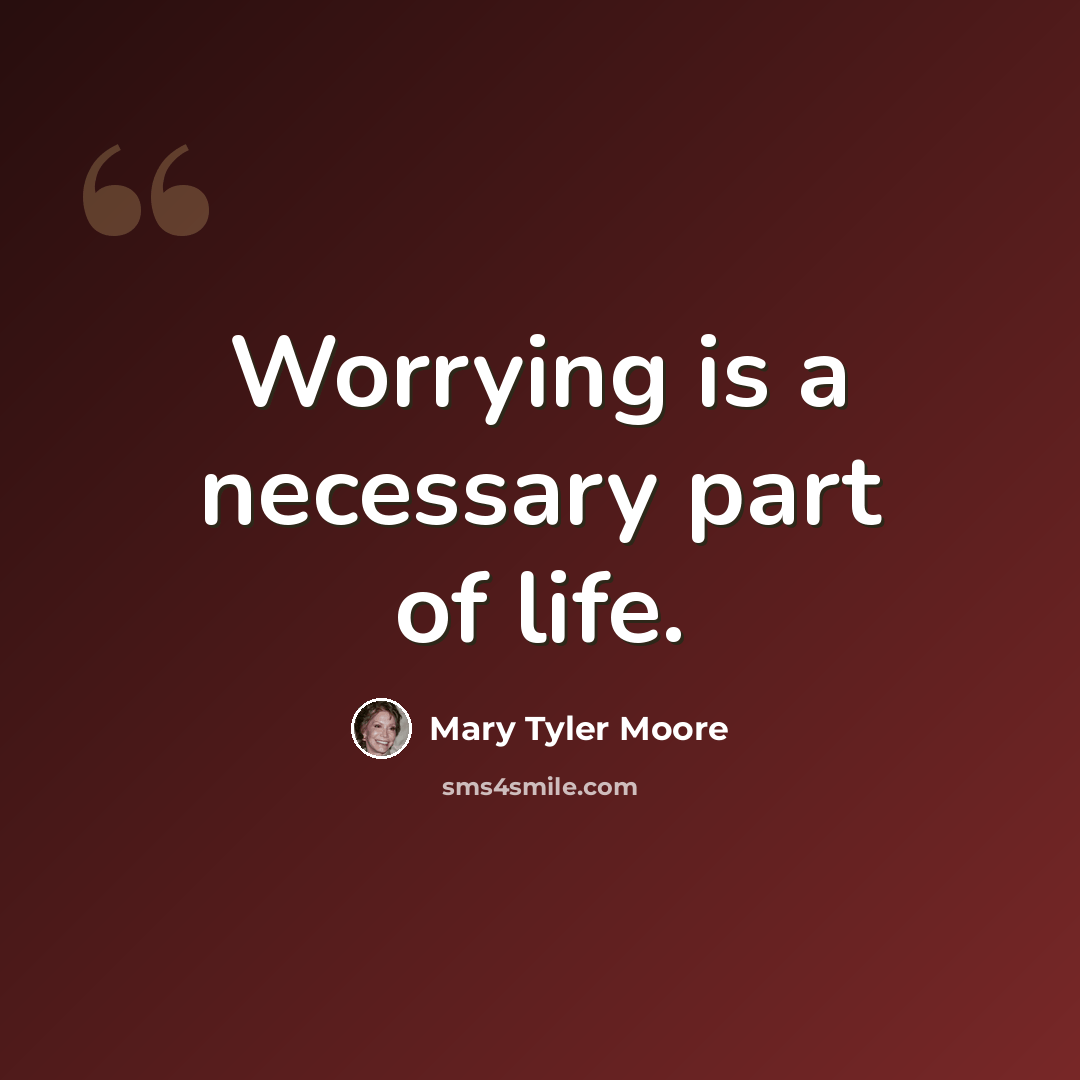 “Worrying is a necessary part of life.” quote by Mary Tyler Moore