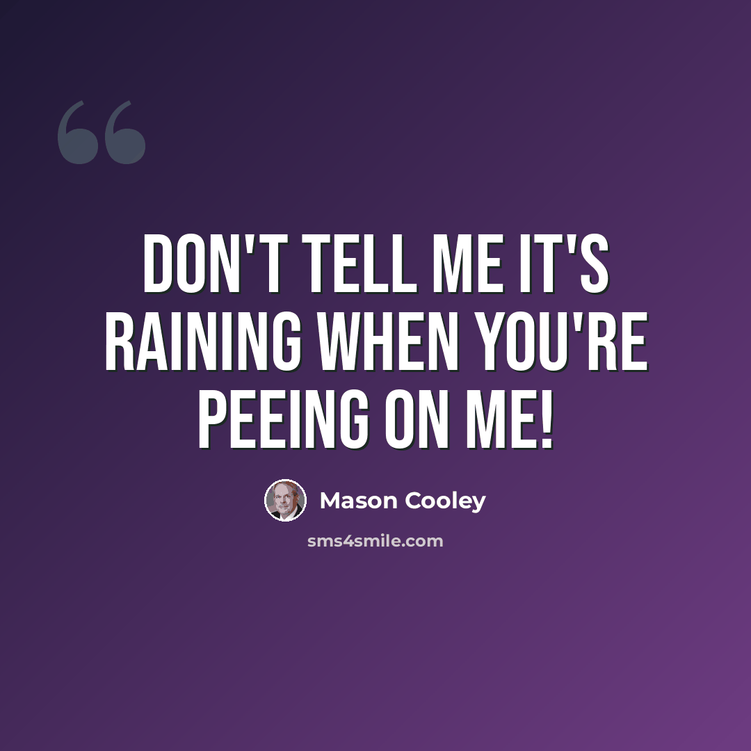 “Don't tell me it's raining when you're peeing on me!” quote by Mason Cooley