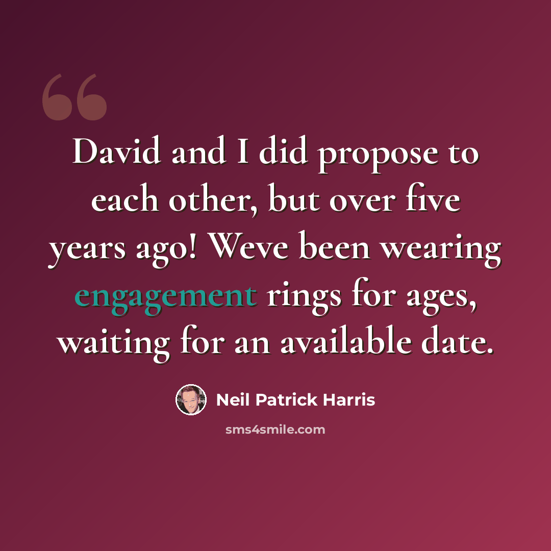 “David and I did propose to each other, but over five years ago! Weve been wearing engagement rings for ages, waiting for an available date.” quote by Neil Patrick Harris