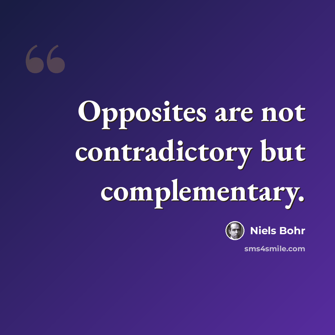 “Opposites are not contradictory but complementary.” quote by Niels Bohr