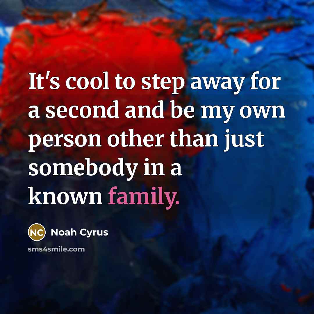 “It's cool to step away for a second and be my own person other than just somebody in a known family.” quote by Noah Cyrus