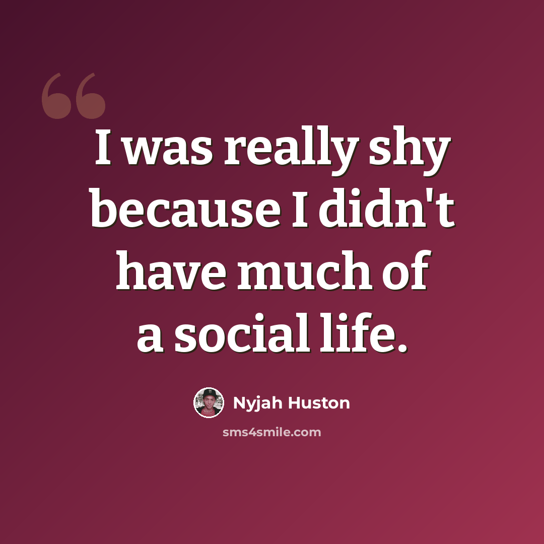 “I was really shy because I didn't have much of a social life.” quote by Nyjah Huston
