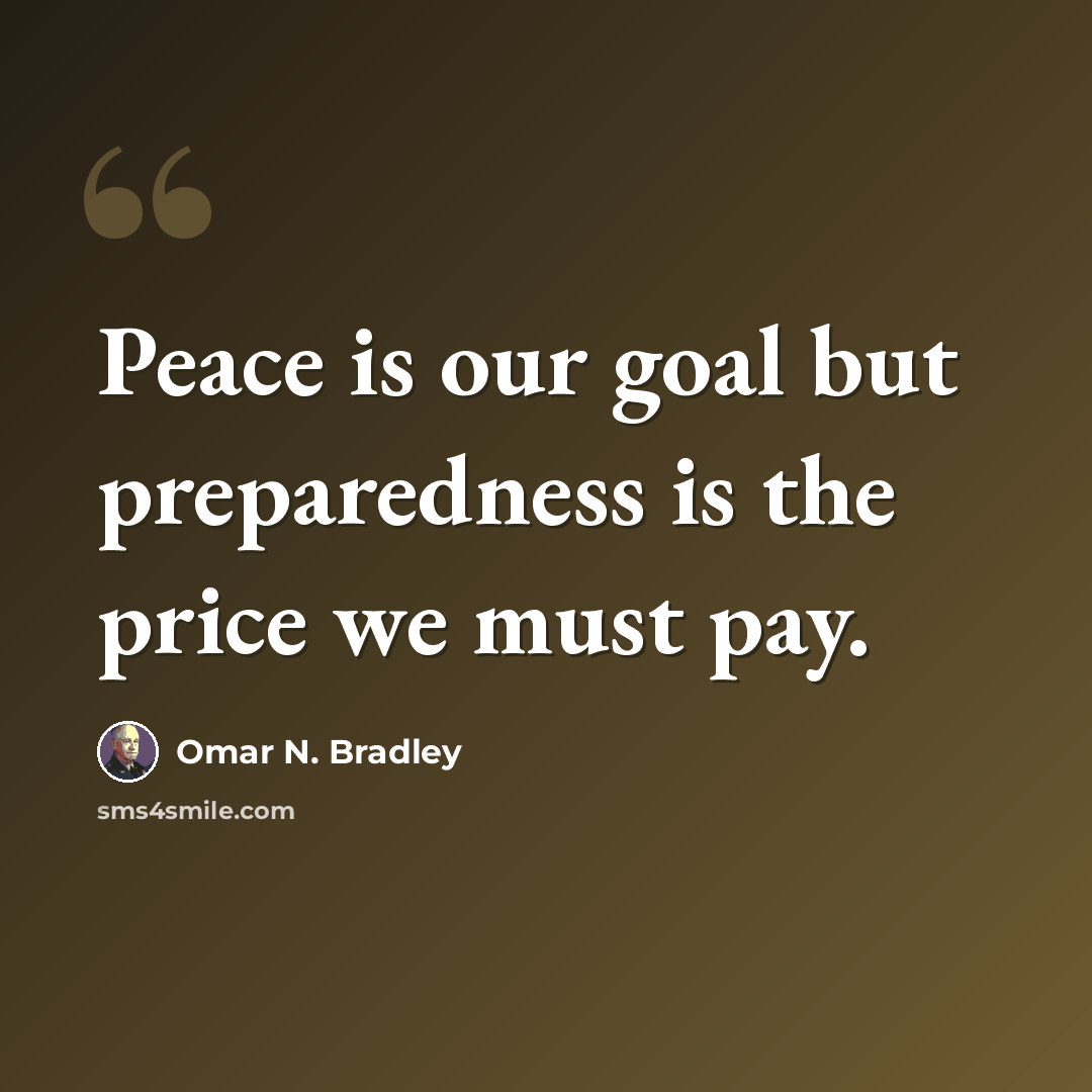 “Peace is our goal but preparedness is the price we must pay.” quote by Omar N. Bradley