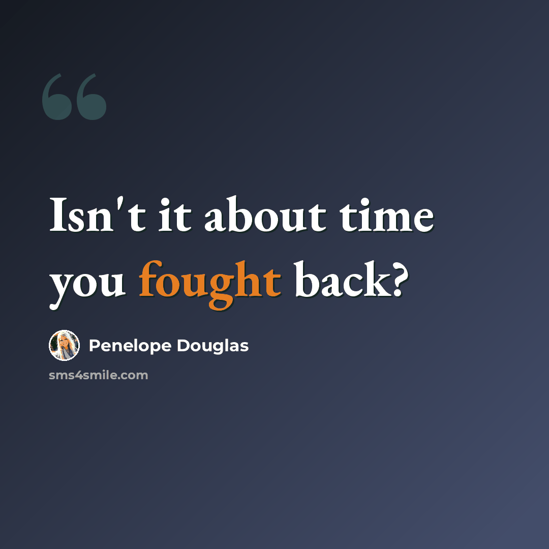 “Isn't it about time you fought back?” quote by Penelope Douglas