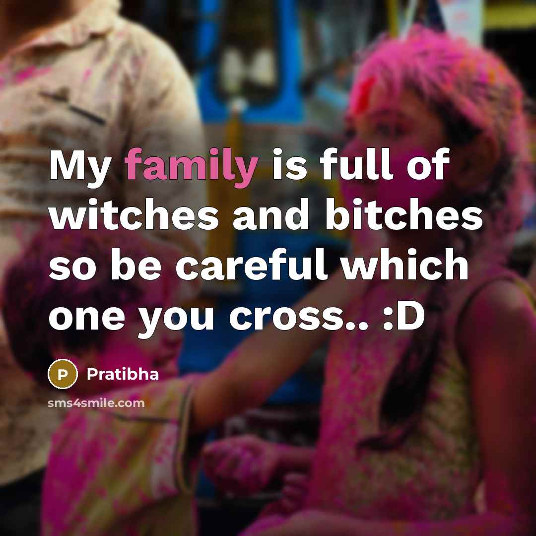 “My family is full of witches and bitches so be careful which one you cross.. :D” quote by Pratibha