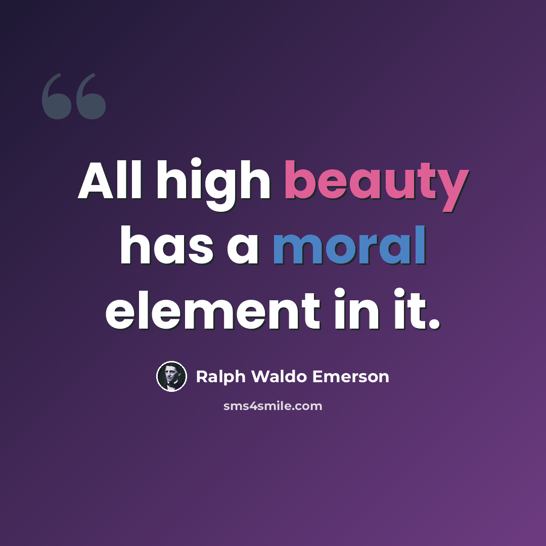 “All high beauty has a moral element in it.” quote by Ralph Waldo Emerson