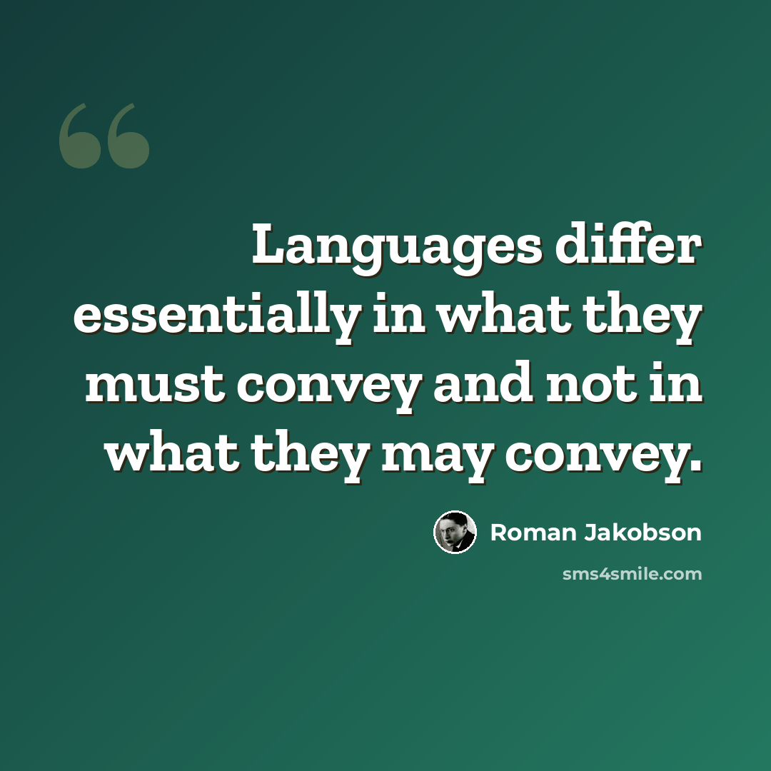 “Languages differ essentially in what they must convey and not in what they may convey.” quote by Roman Jakobson