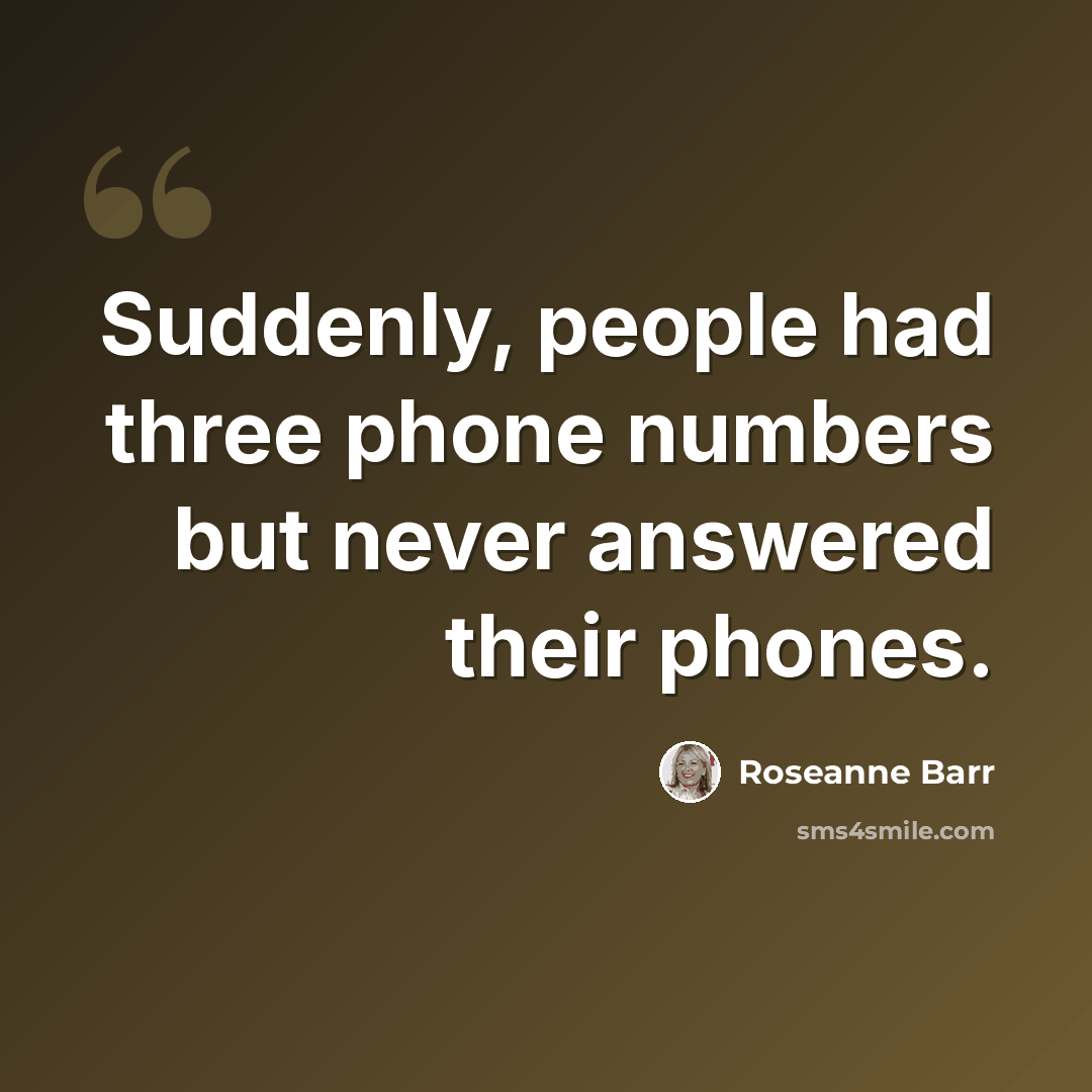 “Suddenly, people had three phone numbers but never answered their phones.” quote by Roseanne Barr