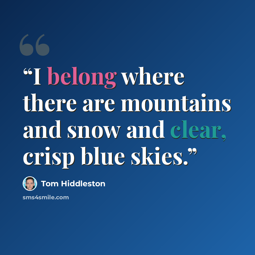 “I belong where there are mountains and snow and clear, crisp blue skies.” quote by Tom Hiddleston