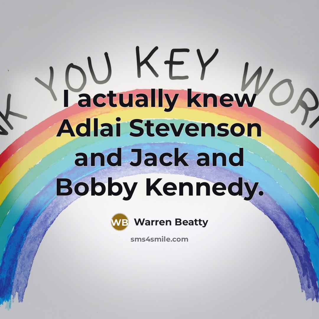 “I actually knew Adlai Stevenson and Jack and Bobby Kennedy.” quote by Warren Beatty
