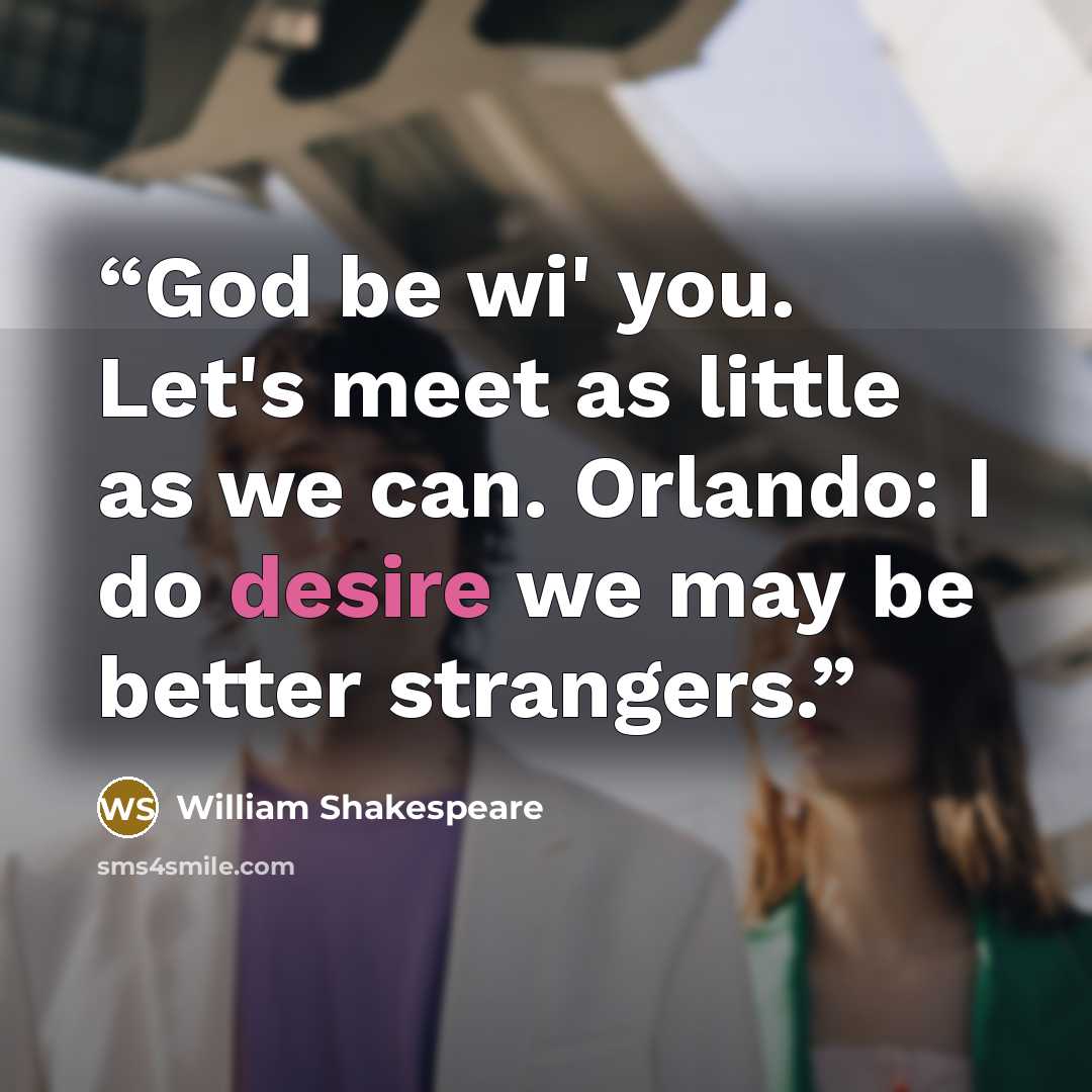 “God be wi' you. Let's meet as little as we can. Orlando: I do desire we may be better strangers.” quote by William Shakespeare