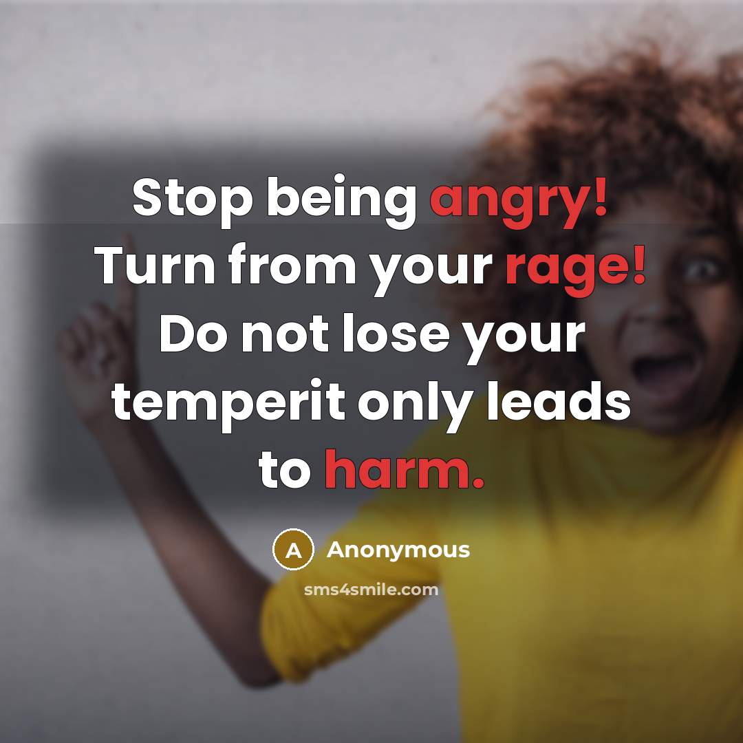 “Stop being angry! Turn from your rage! Do not lose your temperit only leads to harm.” quote by Anonymous