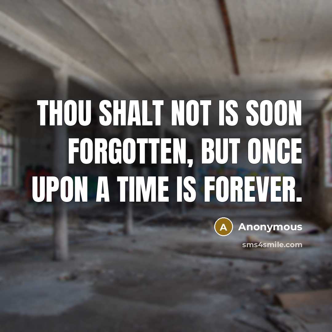 “Thou Shalt Not is soon forgotten, but Once Upon a Time is forever.” quote by Anonymous