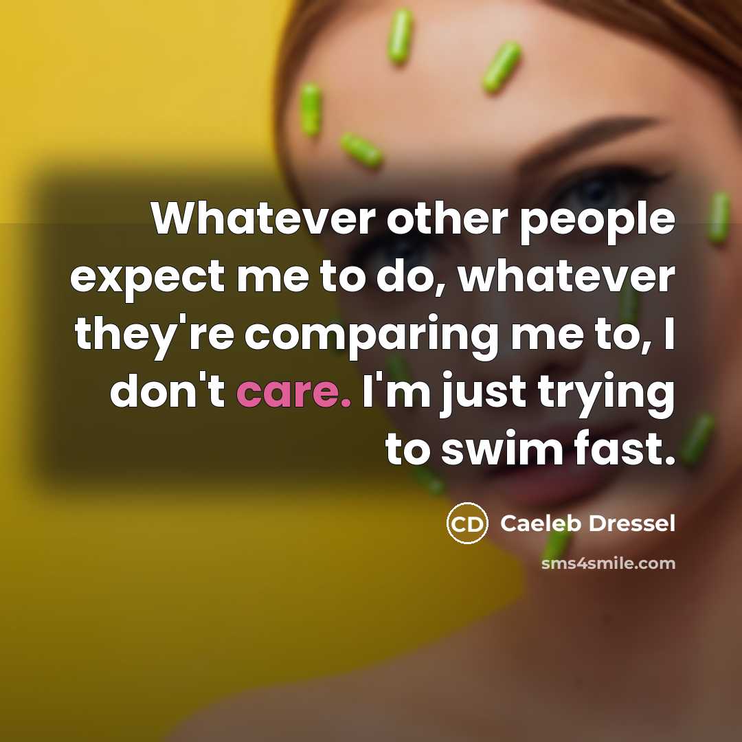 “Whatever other people expect me to do, whatever they're comparing me to, I don't care. I'm just trying to swim fast.” quote by Caeleb Dressel