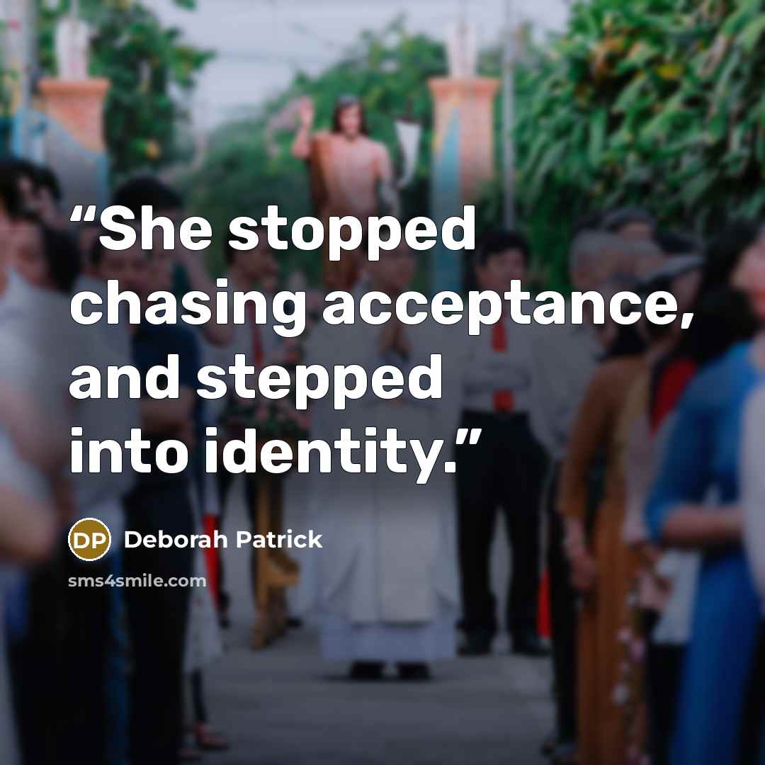 “She stopped chasing acceptance, and stepped into identity.” quote by Deborah Patrick