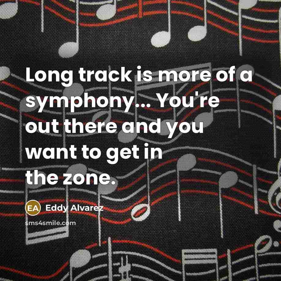 “Long track is more of a symphony... You're out there and you want to get in the zone.” quote by Eddy Alvarez