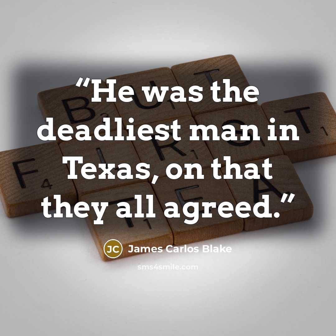 “He was the deadliest man in Texas, on that they all agreed.” quote by James Carlos Blake
