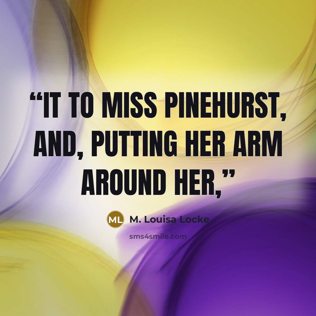 “it to Miss Pinehurst, and, putting her arm around her,” quote by M. Louisa Locke