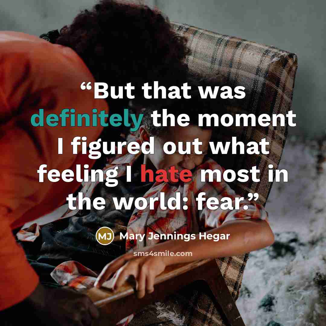 “But that was definitely the moment I figured out what feeling I hate most in the world: fear.” quote by Mary Jennings Hegar