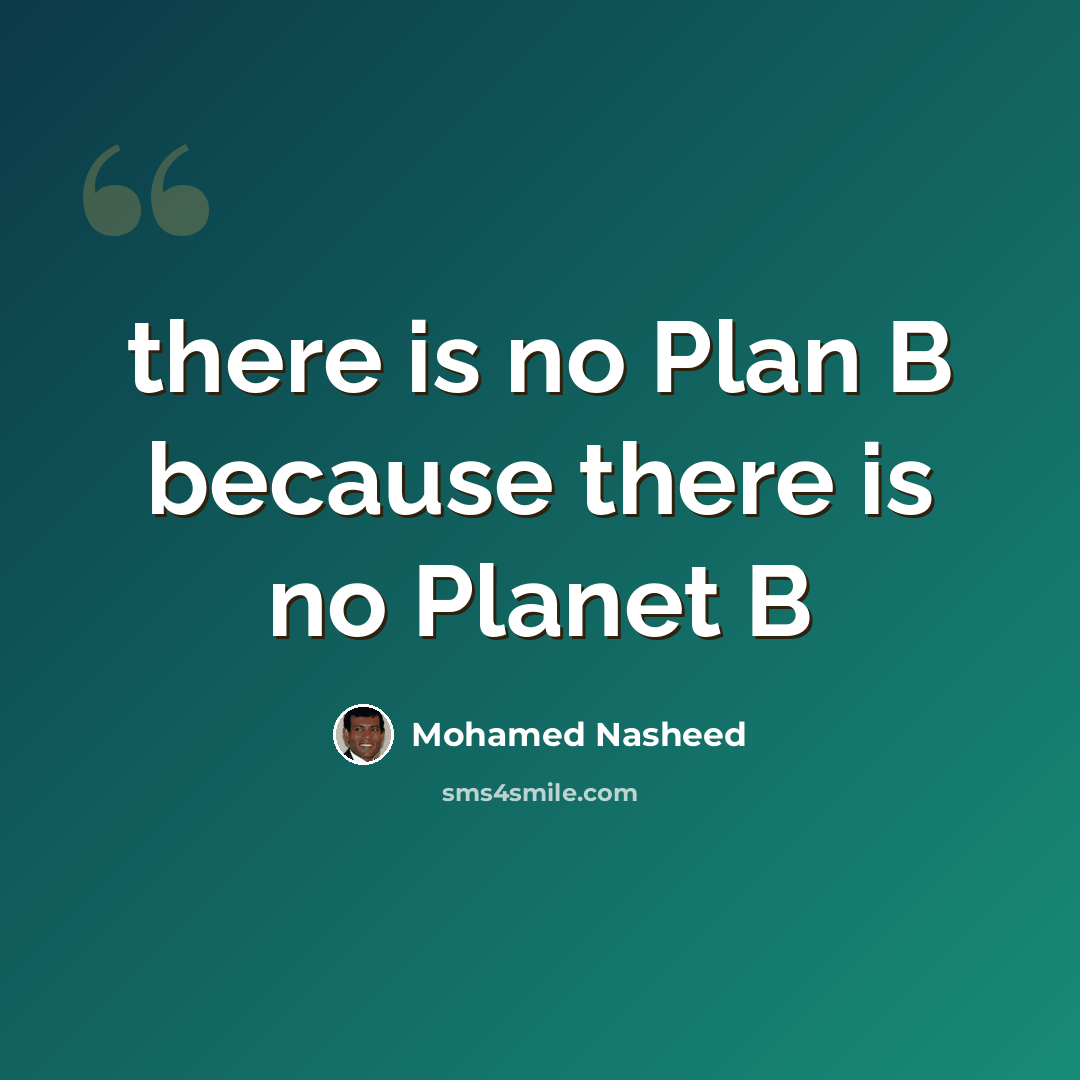 “there is no Plan B because there is no Planet B” quote by Mohamed Nasheed