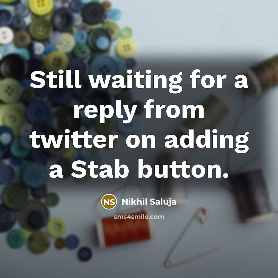 “Still waiting for a reply from twitter on adding a Stab button.” quote by Nikhil Saluja