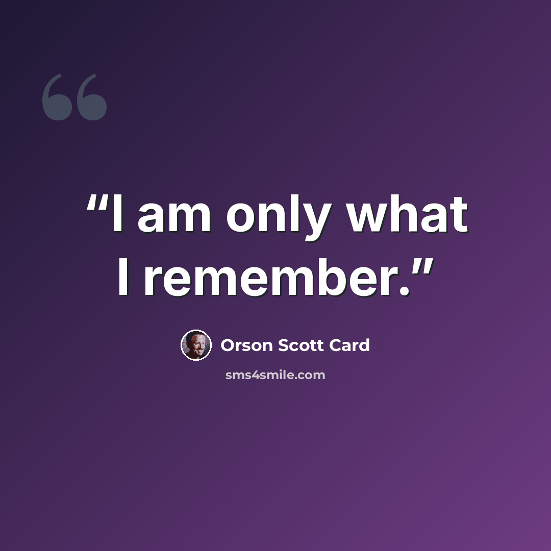 “I am only what I remember.” quote by Orson Scott Card