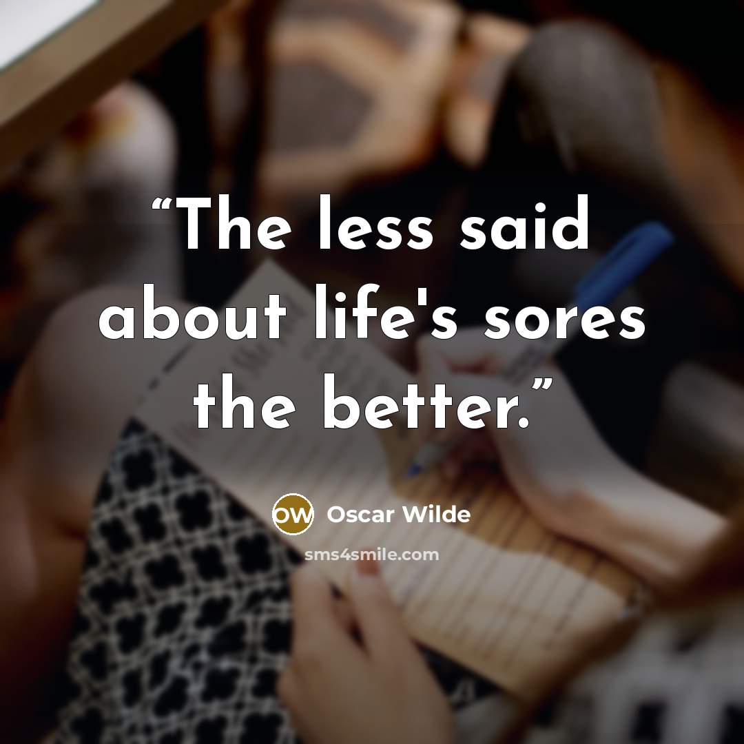 “The less said about life's sores the better.” quote by Oscar Wilde
