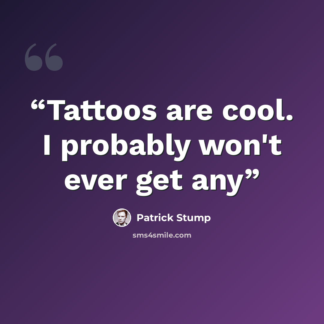 “Tattoos are cool. I probably won't ever get any” quote by Patrick Stump