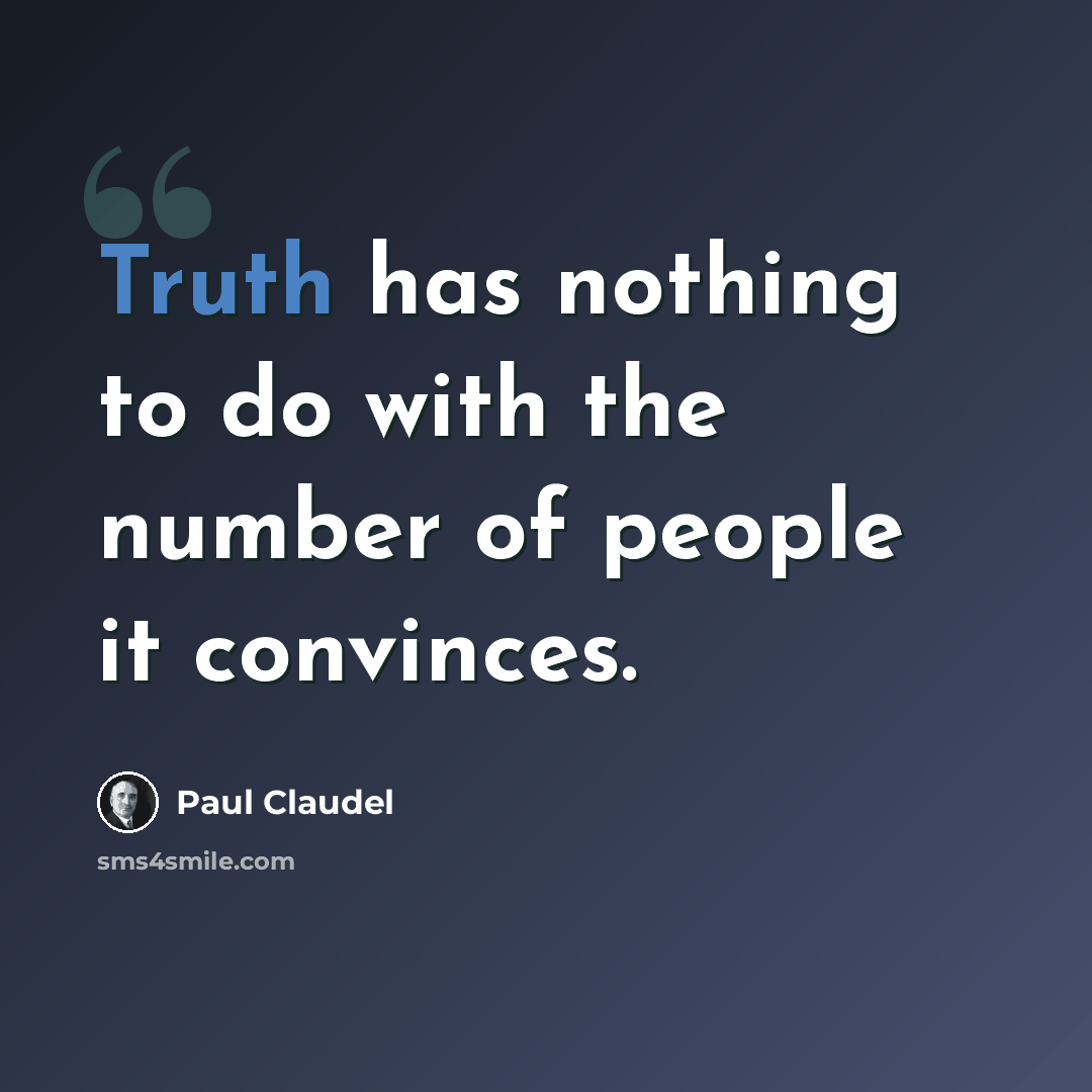 “Truth has nothing to do with the number of people it convinces.” quote by Paul Claudel