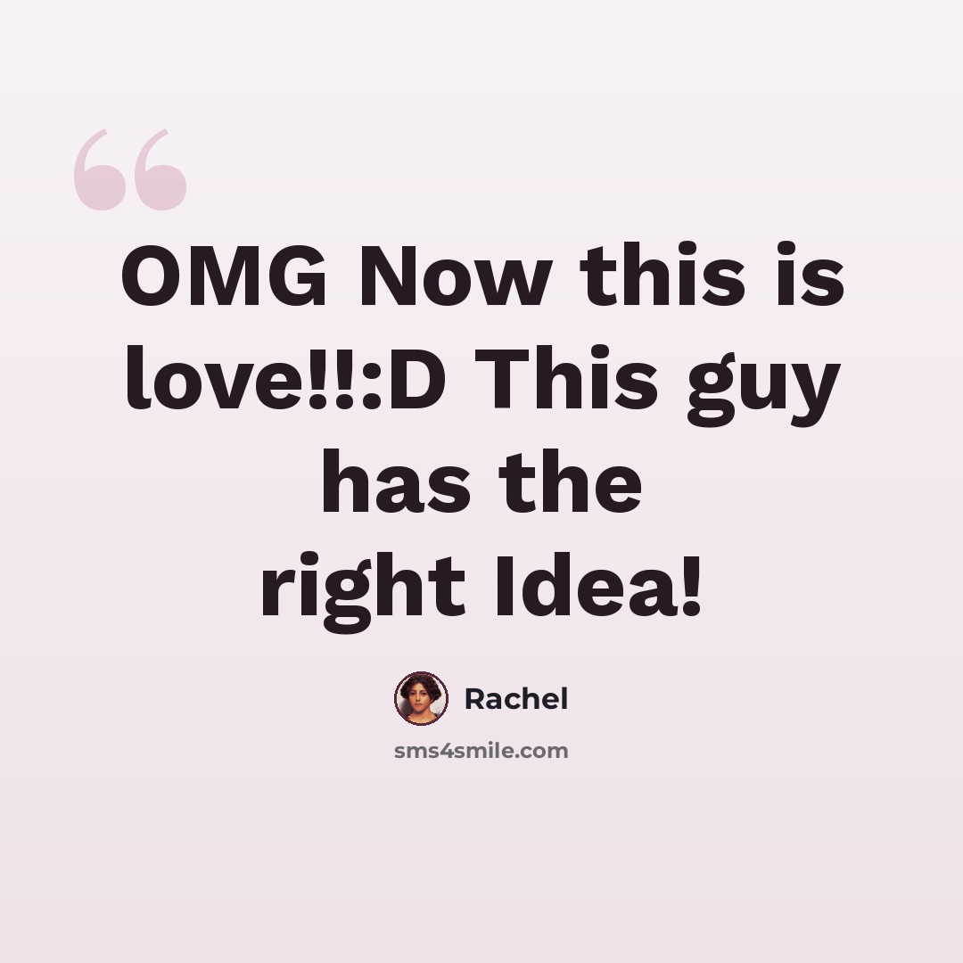 “OMG Now this is love!!:D This guy has the right Idea!” quote by Rachel
