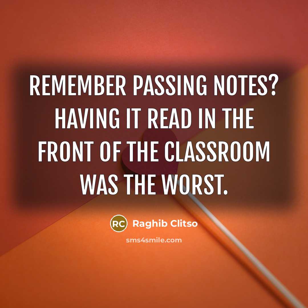 “Remember passing notes? Having it read in the front of the classroom was the worst.” quote by Raghib Clitso