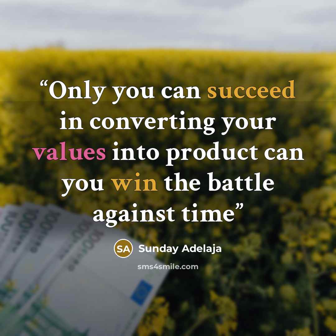 “Only you can succeed in converting your values into product can you win the battle against time” quote by Sunday Adelaja