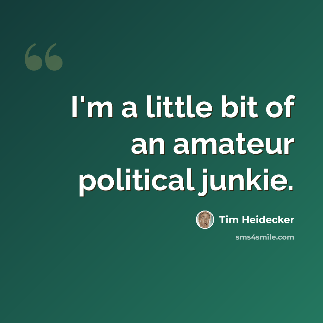 “I'm a little bit of an amateur political junkie.” quote by Tim Heidecker