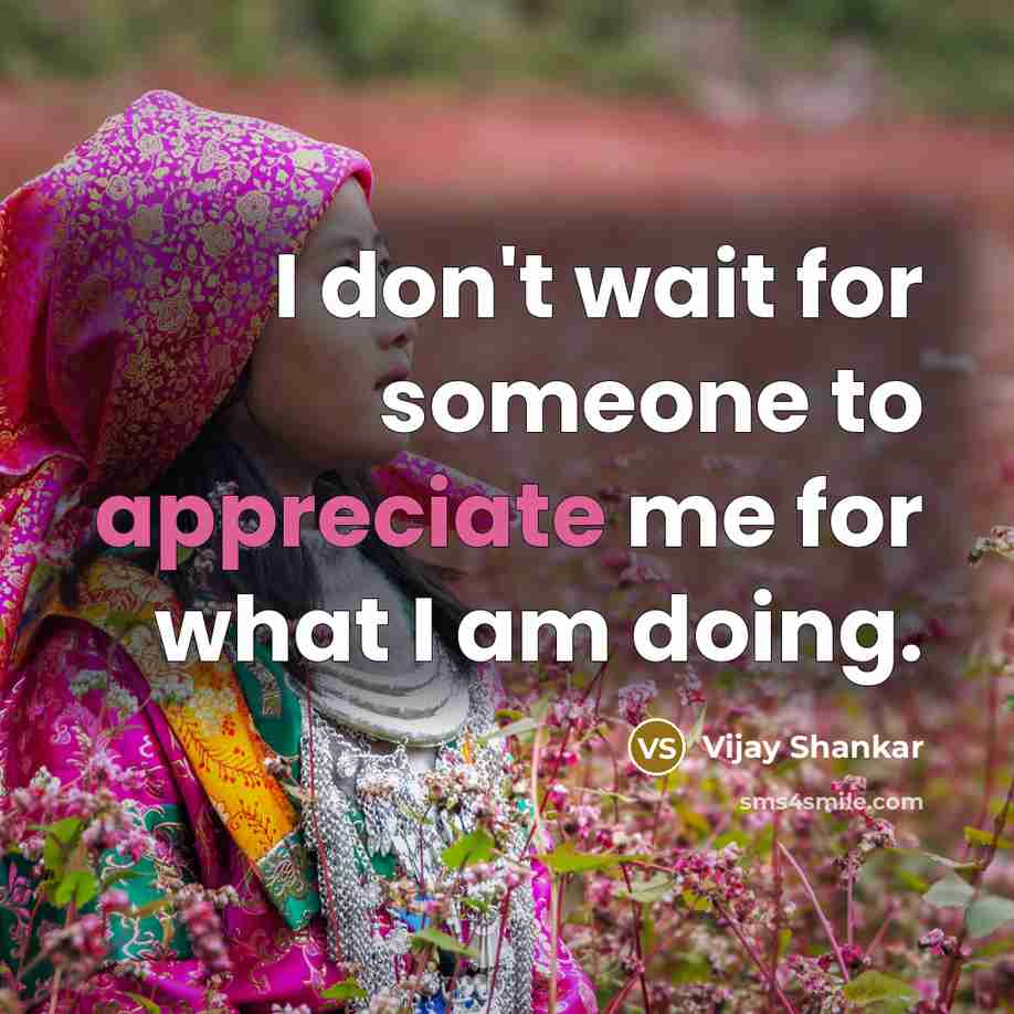 “I don't wait for someone to appreciate me for what I am doing.” quote by Vijay Shankar