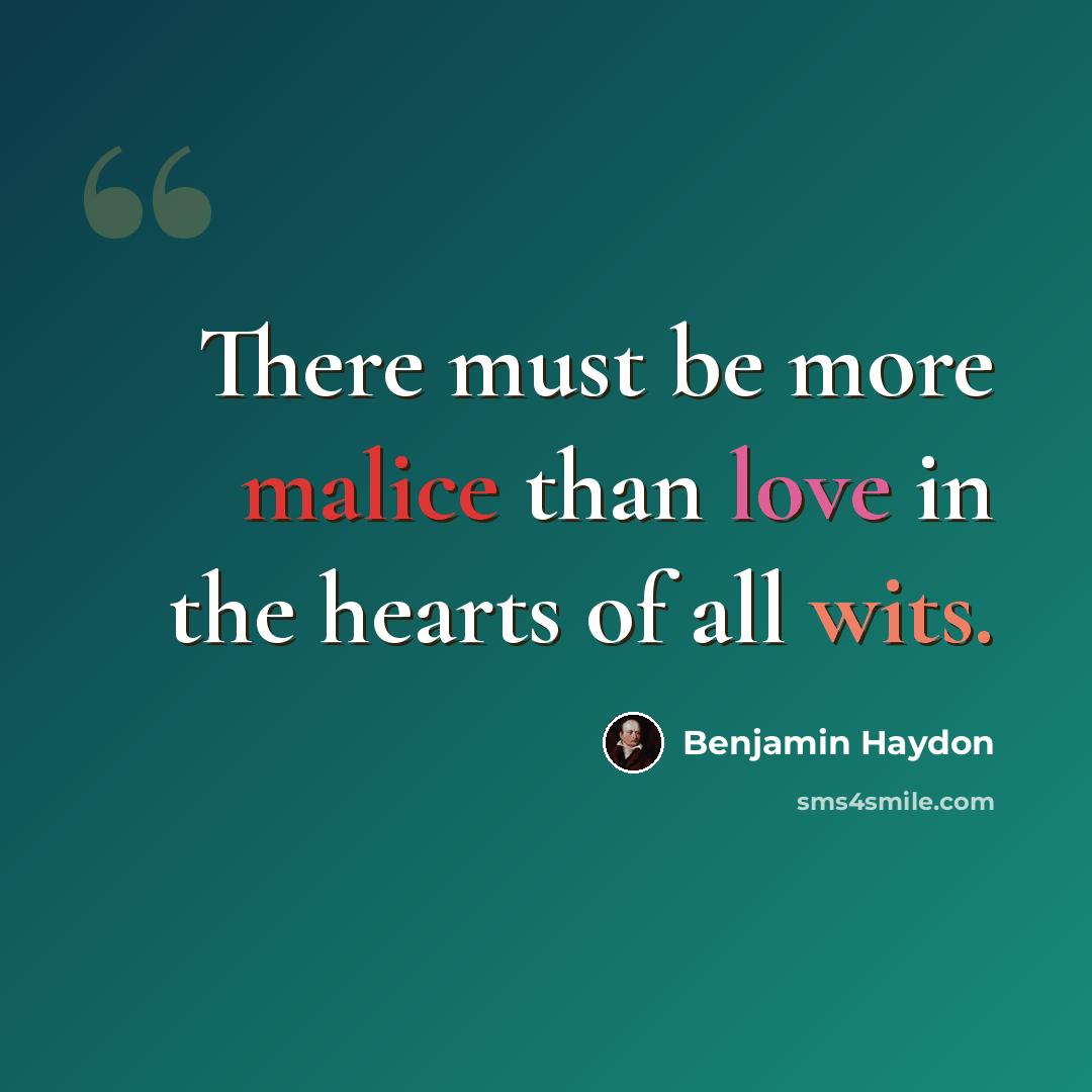 “There must be more malice than love in the hearts of all wits.” quote by Benjamin Haydon