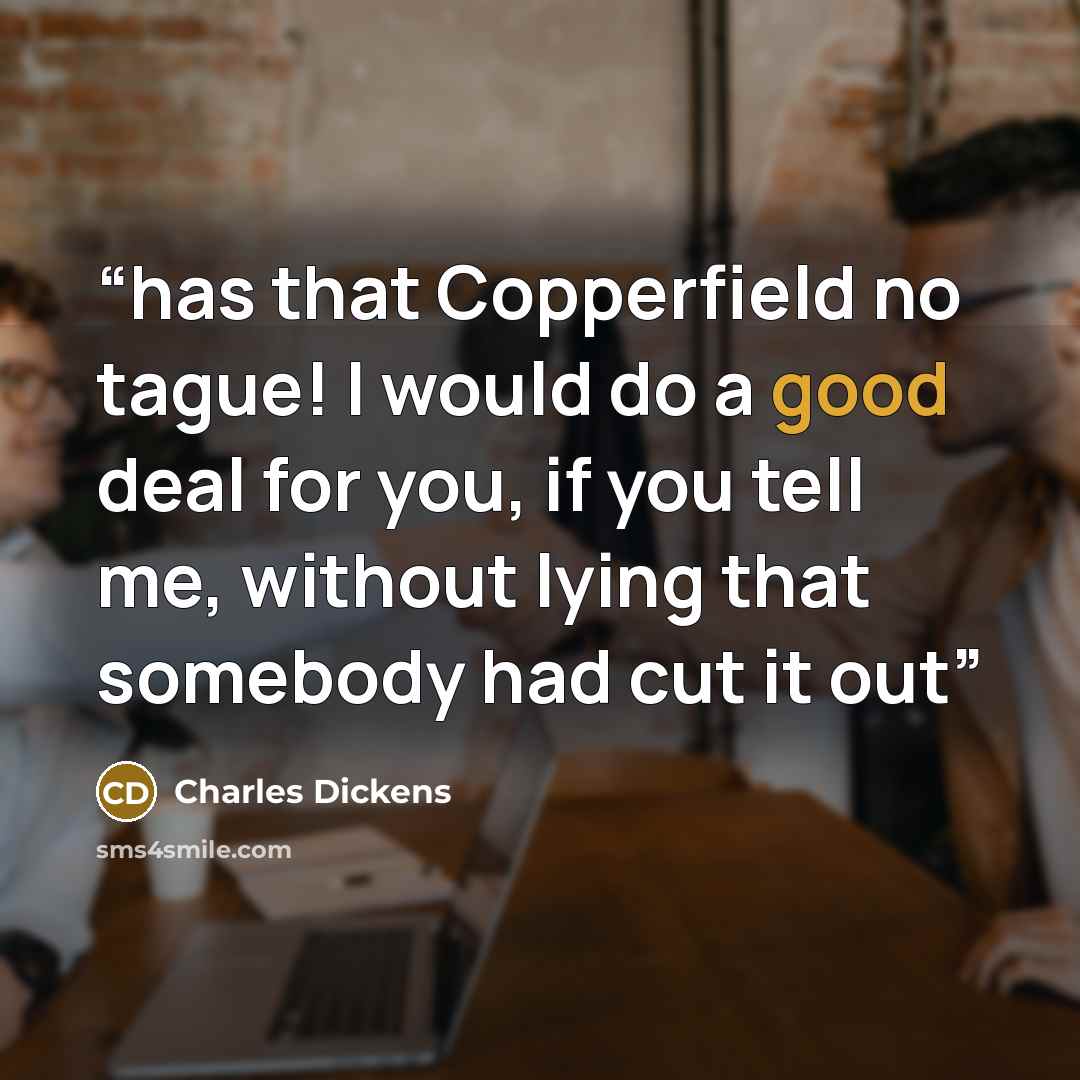 “has that Copperfield no tague! I would do a good deal for you, if you tell me, without lying that somebody had cut it out” quote by Charles Dickens